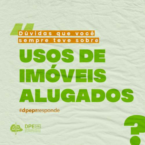 Imagem com fundo verde claro onde se lê em branco, com fundo laranja, e em verde "Dúvidas que você sempre teve sobre USOS DE IMÓVEIS ALUGADOS". Abaixo, está escrito em laranja escuro #dpeprresponde e está disposto o logotipo da DPE-PR.