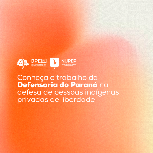 Imagem com o fundo laranja e branco. Na parte superior, em branco, o logo da Defensoria e do NUPEP. Está escrito logo abaixo, também em branco, a frase "Conheça o trabalho da Defensoria do Paraná na defesa de pessoas indígenas privadas de liberdade".
