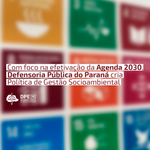 Imagem com o fundo preenchido por painéis coloridos e desfocados, no centro da imagem, escrito em cima de retângulos brancos que acompanham o título em bordô,  "Com foco na efetivação da Agenda 2030, Defensoria Pública do Paraná cria Política de Gestão Socioambiental".