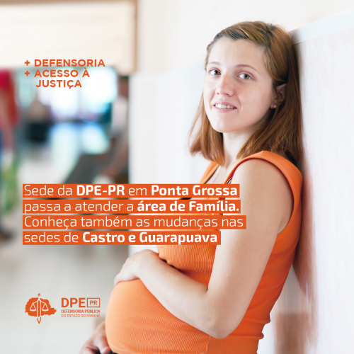Imagem de mulher grávida, vestindo laranja, sob título "Sede da DPE-PR em Ponta Grossa passa a atender a área de Família. Conheça também as mudanças nas sedes de Castro e Guarapuava".