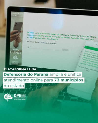 Imagem de um notebook e um celular abertos na tela do sistema de atendimento online da Defensoria, o Luna. Alinhado à esquerda, no centro da imagem, o título: "Defensoria do Paraná amplia e unifica atendimento online para 73 municípios do estado". Abaixo, o logo da defensoria em branco.