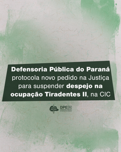 Imagem com um fundo emulando pinceladas de tinta verde em um papel, no centro, escrito dentro de uma caixa torta de cor verde escura, "Defensoria Pública do Paraná protocola novo pedido na justiça para suspender despejo na ocupação Tirandentes II, na CIC".