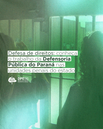 Imagem com foto em unidade penal, sob tons de verde, com o título "Defesa de direitos: conheça o trabalho da Defensoria Pública do Paraná nas unidades penais do estado".
