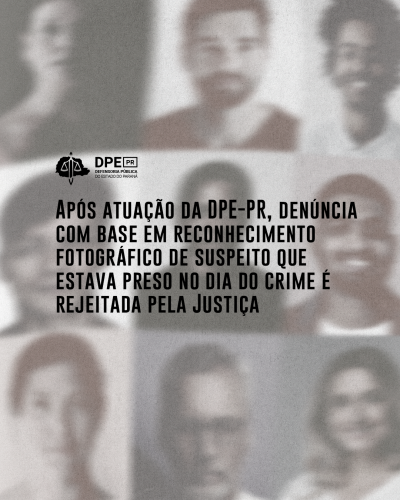 Imagem com uma composição de fotografias, sob o título "Após atuação da DPE-PR, denúncia com base em reconhecimento fotográfico de suspeito que estava preso no dia do crime é rejeitada pela Justiça".