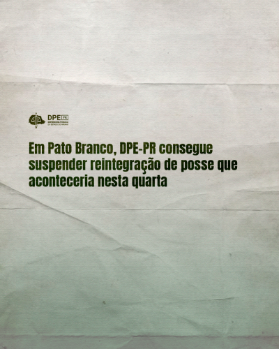 Na imagem, fundo com textura de papel branco com um gradiente em verde subindo da parte inferior. Ao centro, o título da matéria: "Em Pato Branco, DPE-PR consegue suspender reintegração de posse que aconteceria na tarde desta quarta-feira", que está em verde escuro. Acima, o logo da Defensoria Pública do Estado, também em verde escuro.