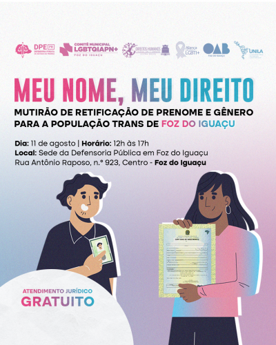 Imagem com fundo em gradiente do rosa para o azul. Na parte superior, os logos da Defensoria e dos parceiros que partiparão do mutirão. Abaixo, o texto: "Meu nome, Meu direito - Mutirão de retificação de prenome e gênero para a população trans de foz do iguaçu". Abaixo, as informações de data, local e hora, seguidos da uma ilustração com um homem trans segurando uma identidade retificada e uma mulher trans com sua certidão de nascimento, també retificada. Abaixo, o texto: Atendimento jurídico gratruito.