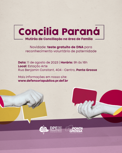A imagem mostra o cartaz do Concilia Paraná em Ponta Grossa, e traz informações sobre a realização do eventos, que ocorrerá nos dias 11 de agosto, na Estação Arte, na região central da cidade, e os serviços de conciliação na área da Família e testes gratuitos de DNA para reconhecimento voluntário de paternidade. O cartaz traz os logos da Defensoria e da Prefeitura de Ponta Grossa.