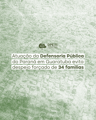 Imagem com um fundo branco com padrões abstratos esverdeados e com o título, "Atuação da Defensoria Pública do Paraná em Guaratuba evita despejo forçado de 34 famílias", em destaque dentro de três caixas brancas.