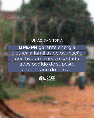 Imagem com foto de ocupação sob o título "DPE-PR garante energia elétrica a famílias de ocupação que tiveram serviço cortado após pedido de suposto proprietário do imóvel".