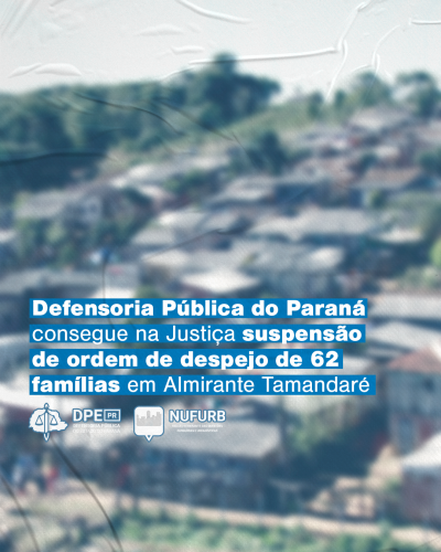 Imagem com um fundo desfocado de uma imagem de ampla visão de um território irregular de ocupação. Em destaque, o título, "Defensoria Pública do Paraná consegue na justiça suspensão de ordem de despejo de 62 família em Almirante Tamandaré".