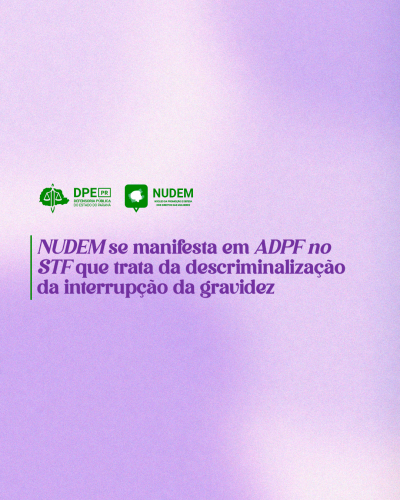 Imagem de fundo rosa claro, com textura um pouco granulada. No centro da imagem está escrito, na cor roxa, "NUDEM se manifesta em ADPF no STF que trata da descriminalização da interrupção da gravidez". Acima estão os logotipos da Defensoria e do NUDEM, em verde.