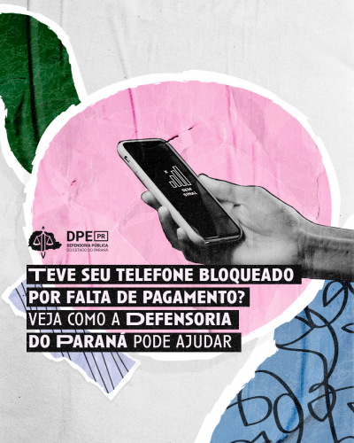 Imagem com com elementos gráficos, sob o braço de um consumidor com o celular sem sinal. Abaixo, logo da Defensoria Pública do Estado do Paraná e o título "Teve seu telefone bloqueado por falta de pagamento? Veja como a Defensoria do Paraná pode ajudar".