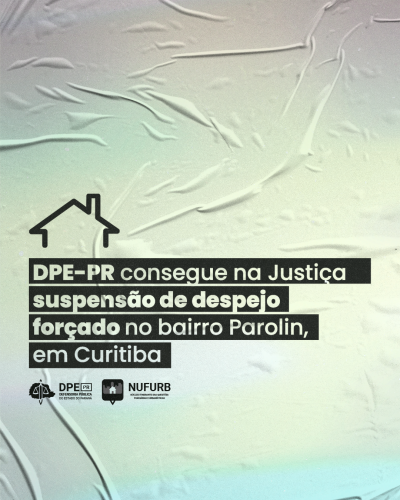 Imagem com arte em tons de verde e azul, sob representação de uma casa, com o título "DPE-PR consegue na Justiça suspensão de despejo forçado no bairro Parolin, em Curitiba".