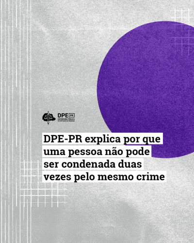 Imagem com fundo cinza e formas organicas e geométricas. Ao centro, o título da matéria: DPE-PR explica por que uma pessoa não pode ser condenada duas vezes pelo mesmo crime. Acima, o logo da Defensoria na cor preta.