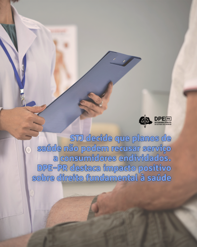 Imagem com foto de consulta médica, com paciente em contato com profissional de saúde, sob o título "STJ decide que planos de saúde não podem recusar serviço a consumidores endividados. DPE-PR destaca impacto positivo sobre direito fundamental à saúde".