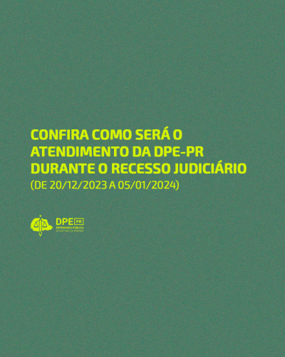 Arte com vundo verde escuro e texto em verde claro. No título, as informações: Confira como será o atendimento da DPE-PR durante o recesso judiciário (de 20/12/2023 a 05/01/2024). Abaixo, o logo da Defensoria.
