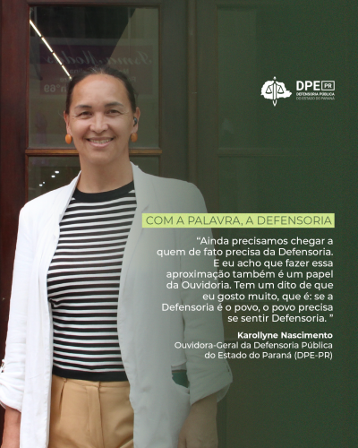 Imagem com uma foto retrato da Ouvidora-Geral da Defensoria Pública do Estado do Paraná, Karollyne Nascimento, sorrindo. Ao seu lado, um degradê verde serve como base para o título da série de entrevistas chamado "Com a palavra, a Defensoria" e abaixo, uma fala da Ouvidora-Geral.