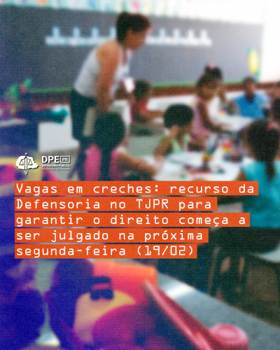 Imagem com o título da matéria Vagas em creches: recurso da Defensoria no TJPR para garantir o direito começa a ser julgado na próxima segunda-feira (19/02)