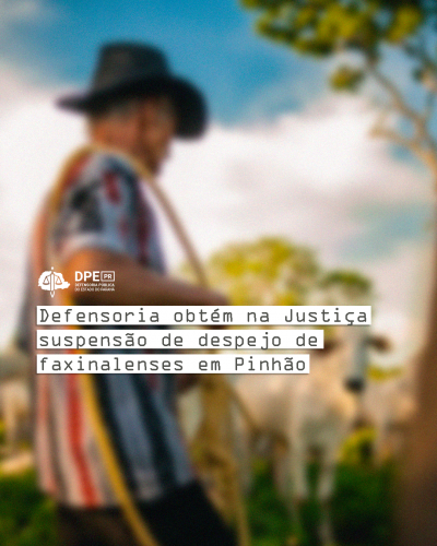 Arte com o título da matéria "Defensoria obtém na Justiça suspensão de despejo de faxinalenses em Pinhão" e com um homem representando a comunidade faxinalense.