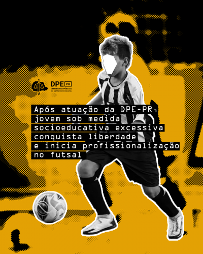 imagem com adolescente, jogando futsal, sob título e logo da DPE-PR.