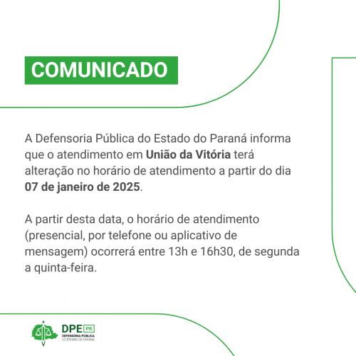 O texto está centralizado em um fundo branco com bordas simples. O logotipo da Defensoria Pública do Paraná está localizado na parte inferior do texto, em destaque. Este é um comunicado da Defensoria Pública do Estado do Paraná. A partir do dia 7 de janeiro de 2025, o horário de atendimento da Defensoria Pública em União da Vitória será das 13h às 16h30, de segunda a quinta-feira. Essa mudança vale para todos os tipos de atendimento.