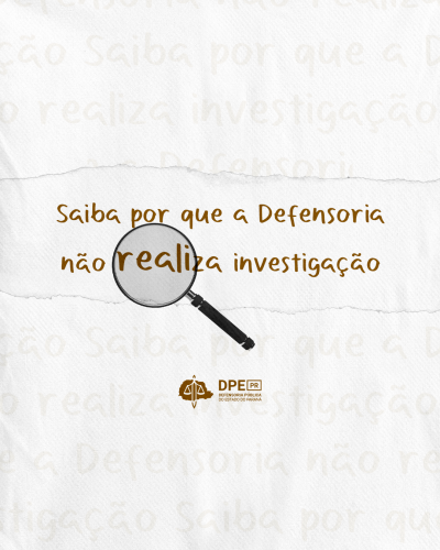 Imagem com fundo em textura de papel, titulo "Saiba por que a Defensoria não realiza investigação" ao centro sob uma lupa.