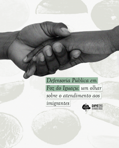 Imagem com duas mãos, uma acolhendo a outra, com a frase "Defensoria Pública em Foz do Iguaçu: um olhar sobre o atendimento aos imigrantes" ao centro.