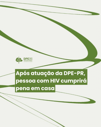 Após atuação da DPE-PR, pessoa com HIV cumprirá pena em casa