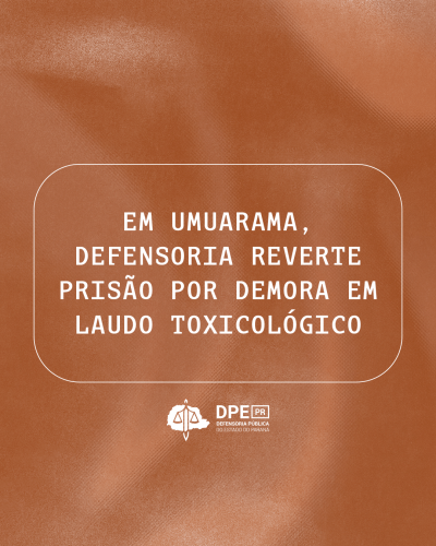Imagem com o título "Em Umuarama, Defensoria reverte prisão por demora em laudo toxicológico", em letras brancas, sob um fundo em tons de marrom, com a logo da DPE-PR abaixo.