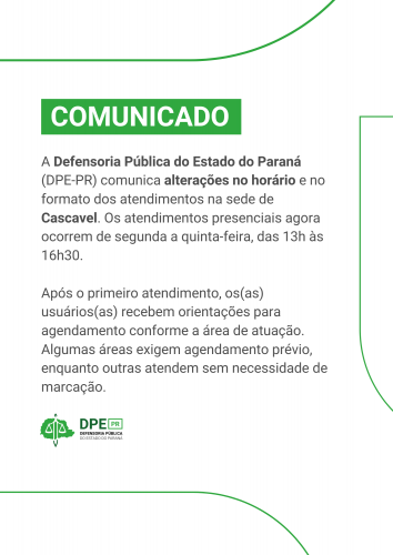 Imagem com comunicado em fundo branco e detalhes em verde. Informa alterações no horário e formato de atendimento na Defensoria Pública em Cascavel. Atendimento presencial agora de segunda a quinta, das 13h às 16h30. Usuários recebem orientações para agendamento por área, com algumas áreas exigindo agendamento prévio. Logotipo da Defensoria Pública do Paraná no canto inferior esquerdo.