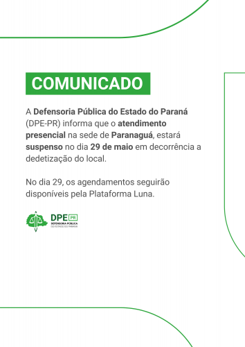 #ParaTodosVerem: Comunicado da Defensoria Pública do Paraná informando que o atendimento presencial na sede de Paranaguá estará suspenso no dia 29 de maio, devido a dedetização. Agendamentos seguirão disponíveis pela Plataforma Luna.