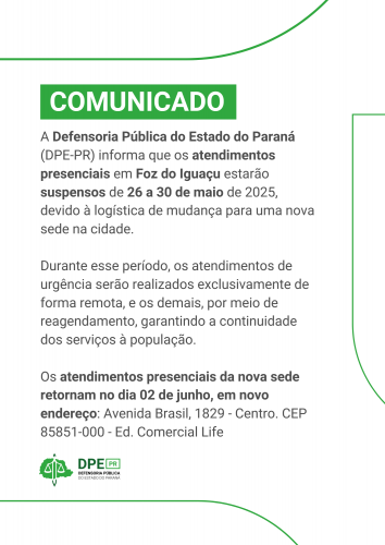 Comunicado da Defensoria Pública do Paraná informando a suspensão de atendimentos presenciais em Foz do Iguaçu de 26 a 30 de maio de 2025, devido a mudança de sede. Atendimentos de urgência serão remotos. O atendimento presencial na nova sede (Avenida Brasil, 1829 - Centro) retorna em 02 de junho.