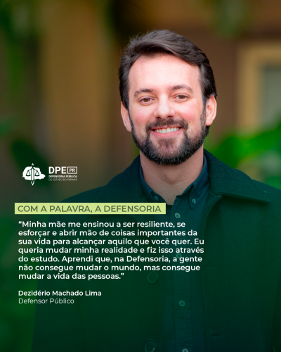 Imagem com foto do defensor público Dezidério, sorrindo, vestindo camisa e sobretudo. Em destaque, a citação: "Minha mãe me ensinou a ser resiliente, se esforçar e abrir mão de coisas importantes da sua vida para alcançar aquilo que você quer. Eu queria mudar minha realidade e fiz isso através do estudo. Aprendi que, na Defensoria, a gente não consegue mudar o mundo, mas consegue mudar a vida das pessoas"