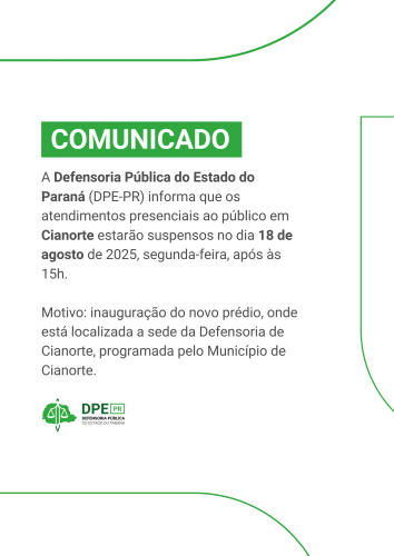 Imagem com fundo branco e detalhes verdes. O texto, em preto, informa que a Defensoria Pública do Estado do Paraná em Cianorte suspenderá os atendimentos presenciais ao público no dia 18 de agosto de 2025, após as 15h, devido à inauguração da nova sede. O logo da DPE-PR está no canto inferior esquerdo.