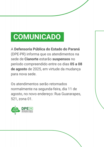 Comunicação oficial da Defensoria Pública do Estado do Paraná (DPE-PR). O texto informa que os atendimentos na sede de Cianorte estarão suspensos de 5 a 8 de agosto de 2025 para mudança. Os atendimentos serão retomados em 11 de agosto, em um novo endereço. No final, há o logotipo da DPE-PR.