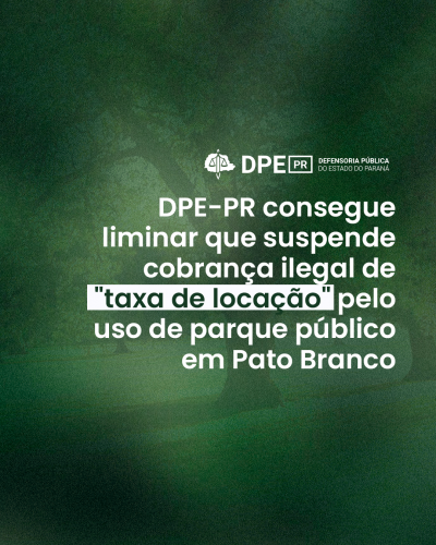 Sobre um fundo verde-escuro texturizado, o logotipo da DPE-PR aparece acima de um texto centralizado em branco. A mensagem destaca a conquista de uma liminar que suspende a cobrança ilegal de "taxa de locação" pelo uso de parque público em Pato Branco.