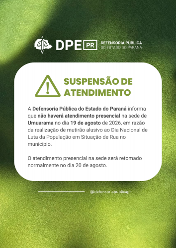 A Defensoria Pública do Estado do Paraná informa que não haverá atendimento presencial na sede de Umuarama no dia 19 de agosto de 2026, em razão da realização de mutirão alusivo ao Dia Nacional de Luta da População em Situação de Rua no município. O atendimento presencial na sede será retomado normalmente no dia 20 de agosto.