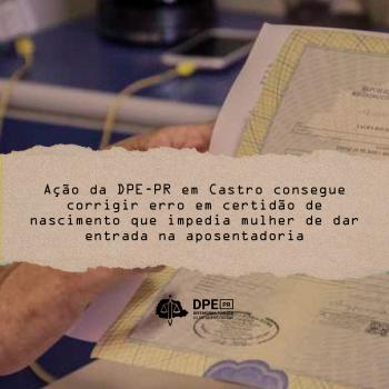Imagem com foto de pessoa segurando certidão de nascimento, sob o título "Ação da DPE-PR em Castro consegue corrigir erro em certidão de nascimento que impedia mulher de dar entrada na aposentadoria".