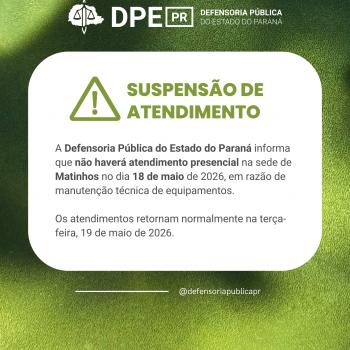 A Defensoria Pública do Estado do Paraná informa que não haverá atendimento presencial na sede de Matinhos no dia 18 de maio de 2026, em razão de manutenção técnica de equipamentos.  Os atendimentos retornam normalmente na terça-feira, 19 de maio de 2026. 