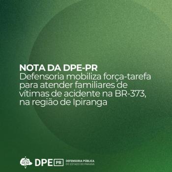 Imagem com fundo verde e um círculo sutilmente mais claro. No centro, o texto em branco destaca: "NOTA DA DPE-PR. Defensoria mobiliza força-tarefa para atender familiares de vítimas de acidente na BR-373, na região de Ipiranga". Na base inferior, encontra-se a logomarca da Defensoria Pública do Estado do Paraná.