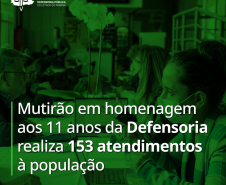 Mutirão em homenagem aos 11 anos da Defensoria realiza 153 atendimentos à população