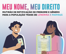 Imagem que, do lado esquerdo, mostra o desenho de um homem segurando um RG e, do lado direito, mostra o desenho de uma mulher segurando uma certidão de nascimento. Acima, está escrito Meu Nome, Meu Direito, mutirão de retificação de prenome e gênero para a população trans de Londrina e Maringá. Mais abaixo, está escrito "Atendimento Jurídico Gratuito" e "Saiba mais".