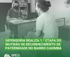 Defensoria realiza 1.ª etapa do Mutirão de Reconhecimento de Paternidade no bairro Caximba