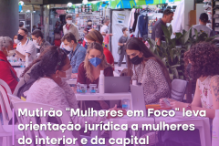 Mutirão “Mulheres em Foco” leva orientação jurídica a mulheres do interior e da capital