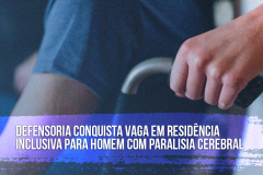DPE-PR conquista residência inclusiva para homem com paralisia cerebral