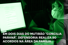 Em dois dias do mutirão “Concilia Paraná”, Defensoria realiza 90 acordos na área da Família