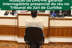 Ampla defesa: Atuação da DPE-PR garante interrogatório presencial do réu no Tribunal do Júri de Curitiba