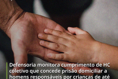 Defensoria monitora cumprimento de HC coletivo que concede prisão domiciliar a homens responsáveis por crianças de até 12 anos ou pessoa com deficiência