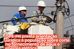 DPE-PR orienta população sobre corte no fornecimento de água e energia elétrica