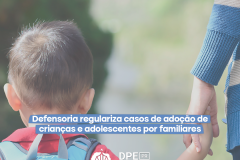 Defensoria regulariza casos de adoção de crianças e adolescentes por familiares